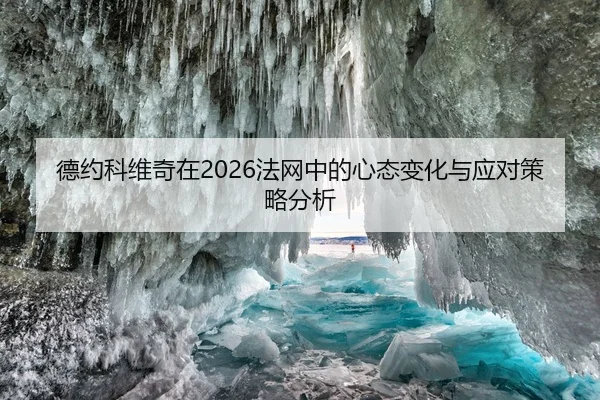 德约科维奇在2026法网中的心态变化与应对策略分析
