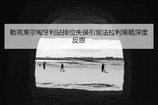 lei-ke-lai-er-xiong-ya-li-zhan-pai-wei-shi-wu-yin-fa-fa-la-li-ce-lve-shen-du-fan-si-3-549.jpg