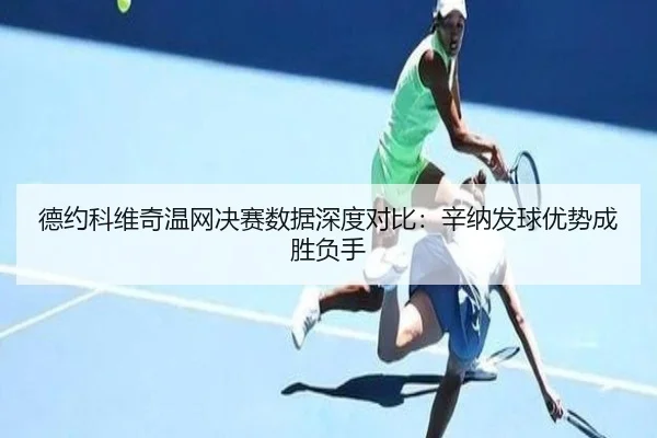 德约科维奇温网决赛数据深度对比：辛纳发球优势成胜负手