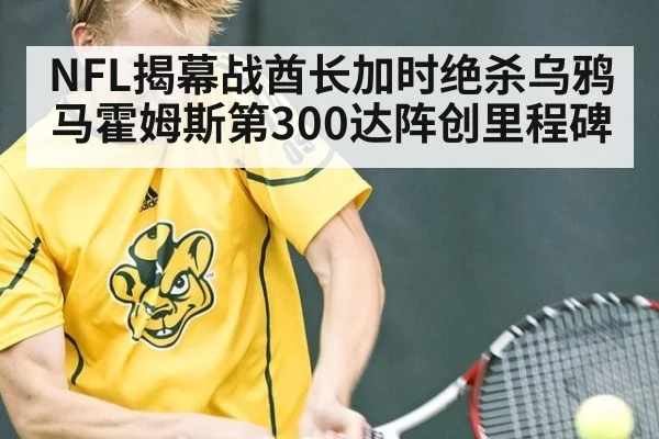 NFL揭幕战酋长加时绝杀乌鸦 马霍姆斯第300达阵创里程碑
